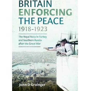 Britain Enforcing the Peace, 1918'-1923 - Grainger, John D