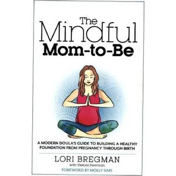 The Mindful Mom-To-Be - Bregman, Lori