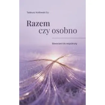 Razem czy osobno Stworzeni do wspólnoty - Tadeusz Kotlewski SJ