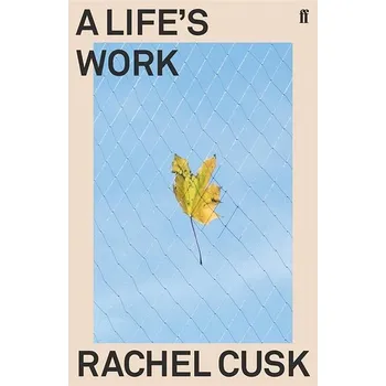 A Life's Work - Rachel Cusk Faber and Faber
