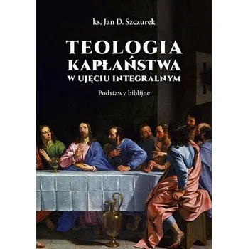 Teologia kapłaństwa w ujęciu integralnym - Jan Szczurek [PL] (2021, Brožovaná, Uniwersytet Papieski Jana Pawła II w Krakowie)