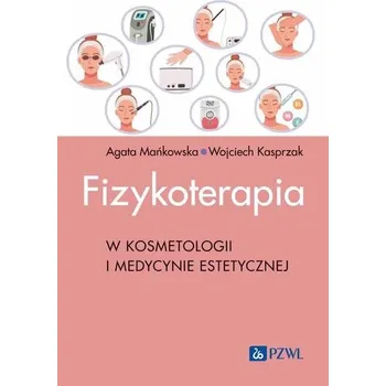 Fizykoterapia w kosmetologii i medycynie estetycznej - Kasprzak Wojciech, Mańkowska Agata