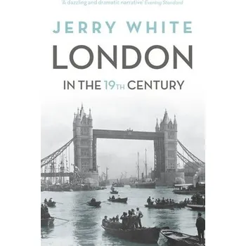 Populárně naučná literatura pro dospělé London In The Nineteenth Century - White, Jerry