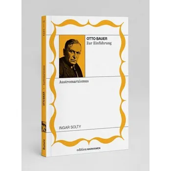 Otto Bauer zur Einführung: Austromarxismus - Solty, Ingar