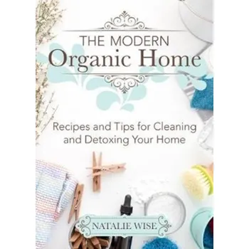The Modern Organic Home - Wise, Natalie