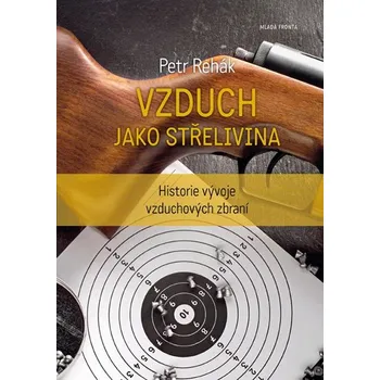 Rehák Petr Vzduch jako střelivina - Historie vývoje vzduchových zbraní Stav: nová