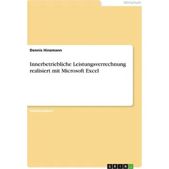 Innerbetriebliche Leistungsverrechnung realisiert mit Microsoft Excel - Hinzmann, Dennis