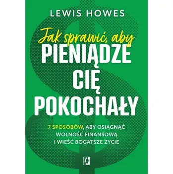 Osobní rozvoj Jak sprawić, aby pieniądze cię pokochały. 7 sposobów, aby osiągnąć wolność finansową i wieść bogatsz