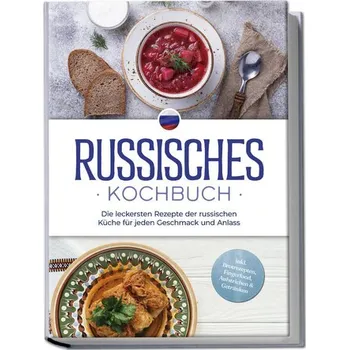 Russisches Kochbuch: Die leckersten Rezepte der russischen Küche für jeden Geschmack und Anlass - inkl. Brotrezepten, Fingerfood - Kuznetsova, Julia
