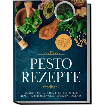 Pesto Rezepte: Das Kochbuch mit den leckersten Pesto Rezepten für jeden Geschmack und Anlass - inkl. Avocado-Pestos, Kräuter-Pes - Wien, Maria [DE] (2023, Brožovaná, Edition Lunerion)