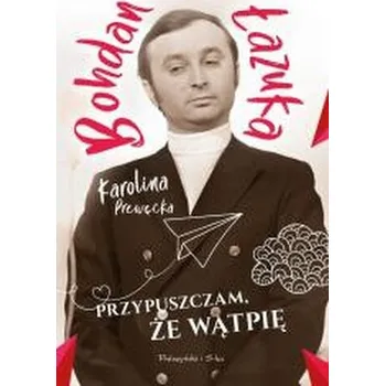 Literární biografie Przypuszczam, że wątpię - Karolina Prewęcka, Bohdan Łazuka [PL] (2026, Pevná, Prószyński i S-ka)