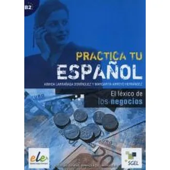 Practica tu espanol. El lexico de los negocios B2 - praca zbiorowa