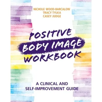 Positive Body Image Workbook - Wood-Barcalow, Nichole; Tylka, Tracy (Ohio State University); Judge, Casey (Ohio State University)