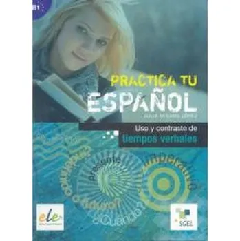 Practica tu espanol. Uso y contraste de... B1 - Julia Minano Lopez