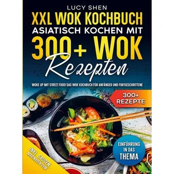 XXL Wok Kochbuch ¿ Asiatisch kochen mit 300+ Wok Rezepten - Shen, Lucy