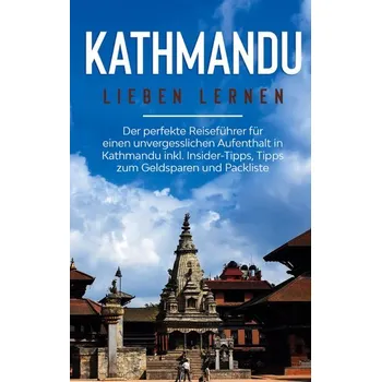 Literární cestopis Kathmandu lieben lernen: Der perfekte Reiseführer für einen unvergesslichen Aufenthalt in Kathmandu inkl. Insider-Tipps, Tipps z - Weismantel, Julia