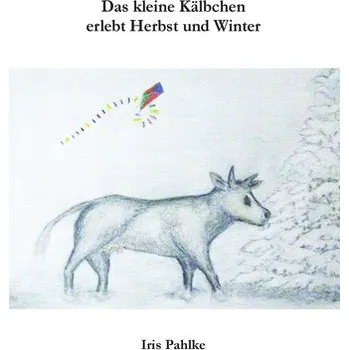 Das kleine Kälbchen erlebt Herbst und Winter - Pahlke, Iris