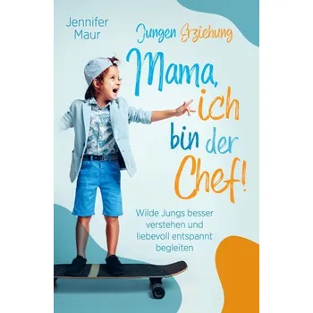 Osobní rozvoj Jungen-Erziehung: Mama, ich bin der Chef! - Jennifer Maur