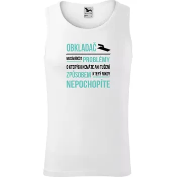 Pánské tílko Pánské tílko Musím řešit problémy - obkladač