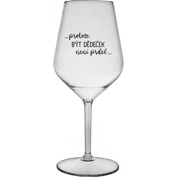 Sklenice ...PROTOŽE BÝT DĚDEČEK NENÍ PRDEL.. - čirá nerozbitná sklenice na víno 470 ml