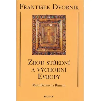 Zrod střední a východní Evropy - František Dvorník
