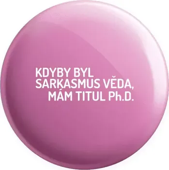 Placka Kdyby byl sarkasmus věda, mám titul Ph.D.