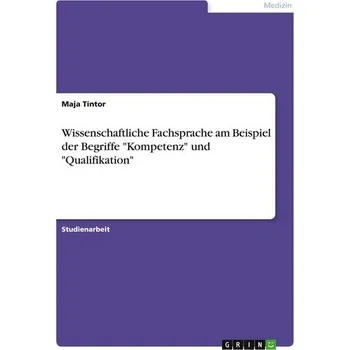 Wissenschaftliche Fachsprache am Beispiel der Begriffe "Kompetenz" und "Qualifikation" - Tintor, Maja