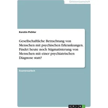 Gesellschaftliche Betrachtung von Menschen mit psychischen Erkrankungen. Findet heute noch Stigmatisierung von Menschen mit eine - Pichler, Kerstin