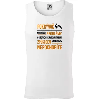 Pánské tílko Pánské tílko Musím řešit problémy - pokrývač