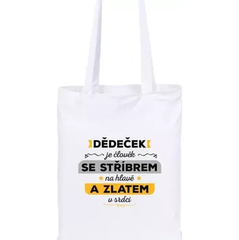 Látková taška Dědeček je člověk se stříbrem na hlavě a zlatem v srdci