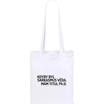 Látková taška Kdyby byl sarkasmus věda, mám titul Ph.D.