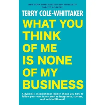 Osobní rozvoj What You Think Of Me Is None Of My Business - Cole-Whittaker, Terry