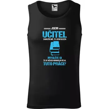 Pánské tílko Pánské tílko Samozřejmě, že jsem blázen - učitel