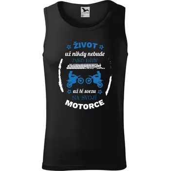 Pánské tílko Pánské tílko Život už nebude jako dřív, až tě svezu na svojí motorce