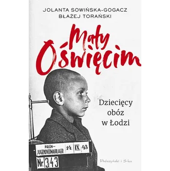 Mały Oświęcim. Dziecięcy obóz w Łodzi wyd. 2024 - Jolanta Sowińska-Gogacz, Błażej Torański