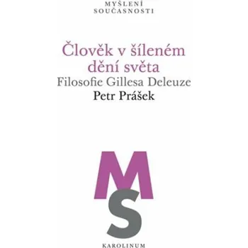 Člověk v šíleném dění světa - Filosofie Gillesa Deleuze - Petr Prášek