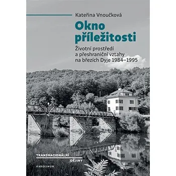 Okno příležitosti - Životní prostředí a přeshraniční vztahy na březích Dyje 1984–1995