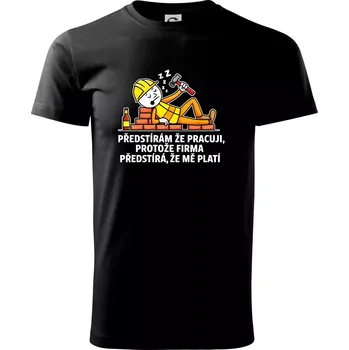 Pánské tričko Zedník - Předstírám že pracuji, protože firma předstírá, že mě platí - Triko extra velké (5-8XL) - 7XL ( Černá )