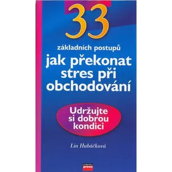 Osobní rozvoj Lia Hubáčková 33 základních postupů Jak překonat stres Stav: Nová - lehce poškozená