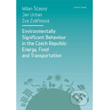 Environmentally Significant Behaviour in the Czech Republic: Energy, Food and Transportation - Milan Ščasný, Jan Urban, Iva Zvěřinová Karolinum
