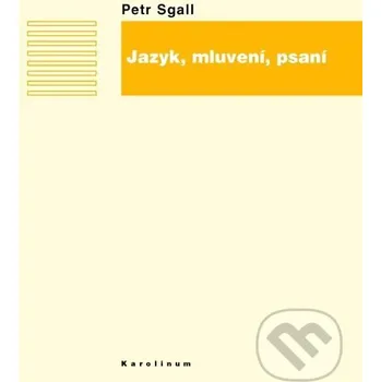 Jazyk, mluvení, psaní - Petr Sgall Karolinum