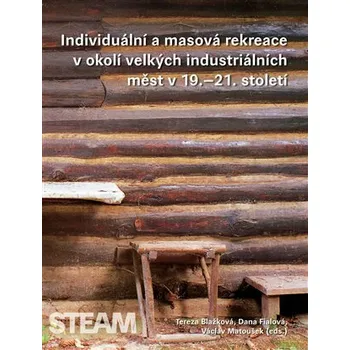 Individuální a masová rekreace v okolí velkých industriálních měst v 19.-21. století - Václav Matoušek, Dana Fialová, Tereza Blažková