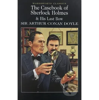 The Casebook of Sherlock Holmes & His Last Bow - Arthur Conan Doyle Wordsworth Editions