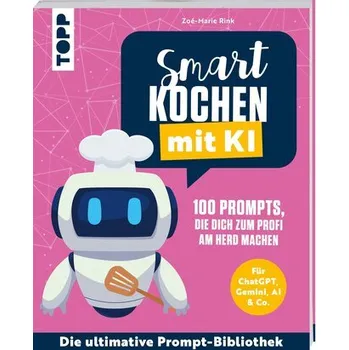 Smart kochen mit KI. 100 Prompts, die dich zum Profi am Herd machen. - Rink, Zoé-Marie