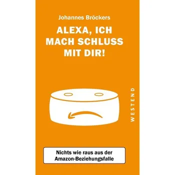 Alexa, ich mach Schluss mit dir! - Bröckers, Johannes