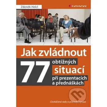 Jak zvládnout 77 obtížných situací při prezentacích a přednáškách - Zdeněk Helcl Grada