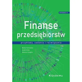 Finanse przedsiębiorstw - przykłady, zadania... - Kotowska Beata, Sitko Jacek, Uziębło Aldona