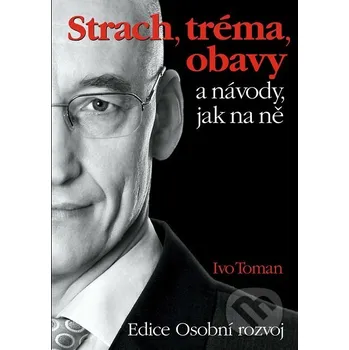 Strach, tréma, obavy a návody jak na ně - Ivo Toman Taxus International