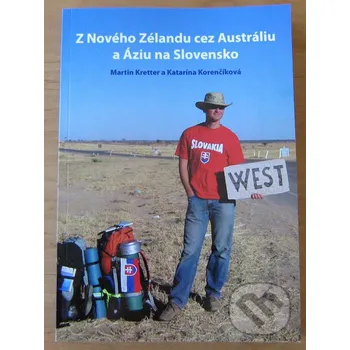 Cestování Z Nového Zélandu cez Austráliu a Áziu na Slovensko - Martin Kretter, Katarína Korenčíková Martin Kretter