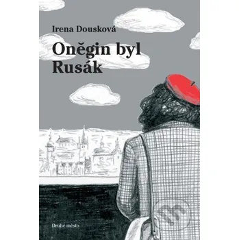 Oněgin byl Rusák - Irena Dousková Druhé město